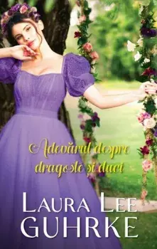 Adevarul despre dragoste si duci/Laura Lee Guhrke