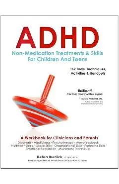 ADHD: Non-Medication Treatments and Skills for Children and Teens: A Workbook for Clinicians and Parents: 162 Tools, Techniques, Activities & Handouts - Debra Burdick