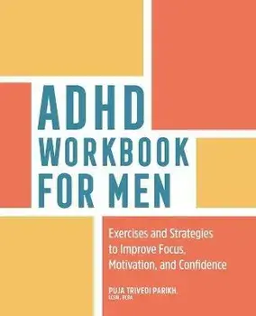 ADHD Workbook for Men: Exercises and Strategies to Improve Focus, Motivation, and Confidence, Paperback/Puja Trivedi Parikh
