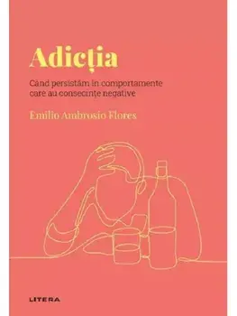 Adictia. Cand persistam in comportamente care au consecinte negative/Emilio Ambrosio Flores