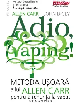 Adio, Vaping! Metoda usoara a lui Alen Carr pentru a renunta la vapat/Allen Carr, John Dicey