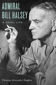 Admiral Bill Halsey: A Naval Life, Hardcover/Thomas Alexander Hughes