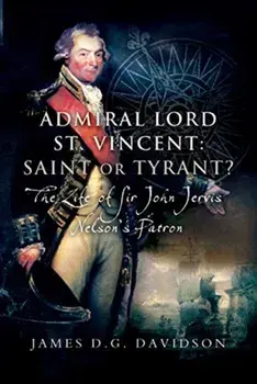 Admiral Lord St. Vincent - Saint or Tyrant?. The Life of Sir John Jervis, Nelson's Patron, Paperback/James D G Davidson