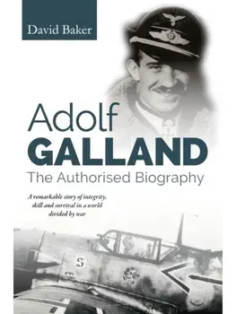Adolf Galland. The Authorised Biography, Paperback/David Baker