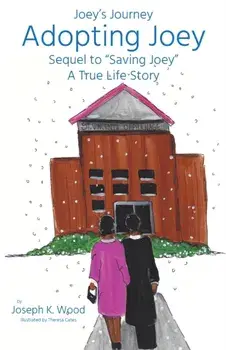 Adopting Joey: Sequel to Saving Joey: A True Life Story (Joey Journey Series), Paperback/Joseph Wood