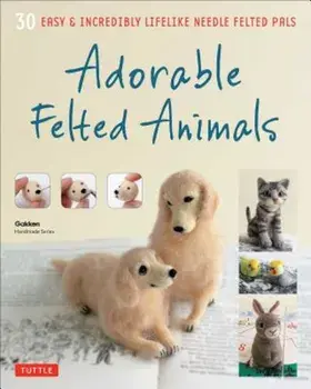 Adorable Felted Animals: 30 Easy & Incredibly Lifelike Needle Felted Pals, Paperback/Gakken Handmade Series
