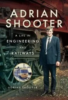 Adrian Shooter. A Life in Engineering and Railways, Hardback/Adrian Shooter