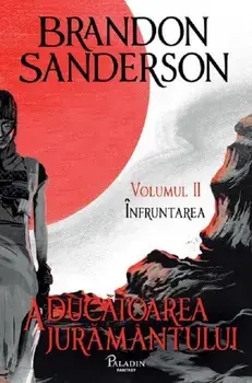 Aducatoarea juramantului. Infruntarea. Seria Arhiva luminii de furtuna. Cartea 3. Volumul II/Brandon Sanderson