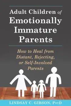 Adult Children of Emotionally Immature Parents: How to Heal from Distant, Rejecting, or Self-Involved Parents, Paperback/Lindsay C. Gibson