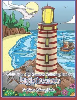 Adult Color by Numbers Coloring Book of Lighthouses: Lighthouse Color by Number Book for Adults with Lighthouses from Around the World, Scenic Views,/Zenmaster Coloring Books