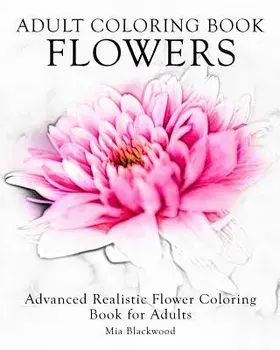 Adult Coloring Book Flowers: Advanced Realistic Flowers Coloring Book for Adults, Paperback/Mia Blackwood