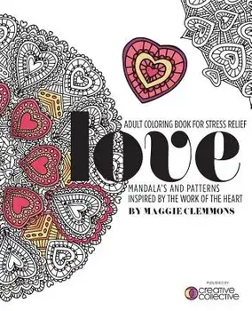 Adult Coloring Book for Stress Relief: Mandalas and Patterns Inspired by the Work of the Heart: Mandalas and Patterns Inspired by the Work of the Hear/Maggie Clemmons