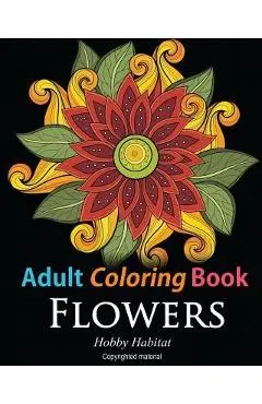Adult Coloring Books: Flowers: Coloring Books for Adults Featuring 32 Beautiful Flower Zentangle Designs - Hobby Habitat Coloring Books