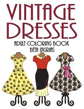 Adult Coloring Books: Vintage Dresses/Beth Ingrias
