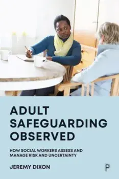 Adult Safeguarding Observed. How Social Workers Assess and Manage Risk and Uncertainty, Paperback/Jeremy (University of Bath) Dixon