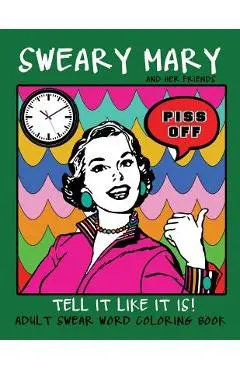 Adult Swear Word Coloring Book: Sweary Mary And Her Friends Tell it Like It Is!: 44 Vintage Coloring Book Pages For Relaxation & Stress Relief - Swear Words Coloring Books