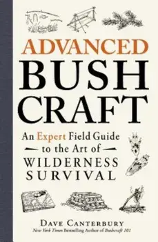 Advanced Bushcraft: An Expert Field Guide to the Art of Wilderness Survival, Paperback/Dave Canterbury