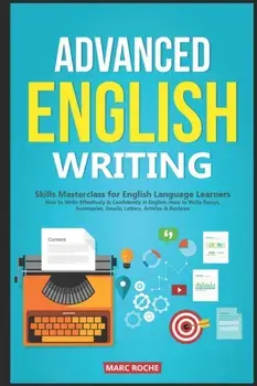 Advanced English Writing Skills: Masterclass for English Language Learners. How to Write Effectively & Confidently in English: How to Write Essays, Su, Paperback/Marc Roche