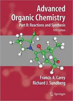 Advanced Organic Chemistry: Part B: Reactions and Synthesis/Francis A. Carey