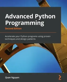 Advanced Python Programming - Second Edition: Accelerate your Python programs using proven techniques and design patterns, Paperback/Quan Nguyen