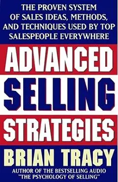 Advanced Selling Strategies: The Proven System of Sales Ideas, Methods, and Techniques Used by Top Salespeople - Brian Tracy