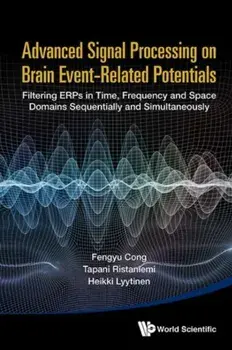 Advanced Signal Processing on Brain Event-Related Potentials: Filtering Erps in Time, Frequency and Space Domains Sequentially and Simultaneously, Hardcover/Fengyu Cong