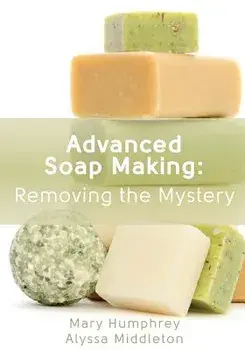 Advanced Soap Making: Removing the Mystery, Paperback/Mary Humphrey