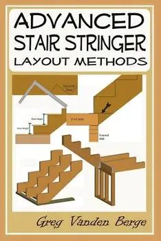 Advanced Stair Stringer Layout Methods, Paperback/Greg Vanden Berge