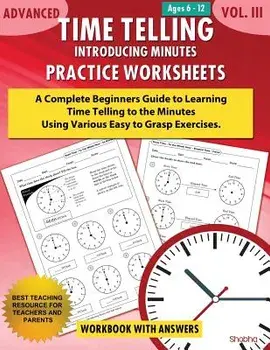 Advanced Time Telling - Introducing Minutes - Practice Worksheets Workbook With Answers: Daily Practice Guide for Elementary Students and Homeschooler, Paperback/Shobha