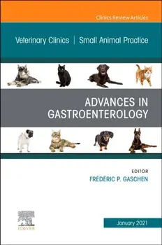 Advances in Gastroenterology, An Issue of Veterinary Clinics of North America: Small Animal Practice, Hardback/***