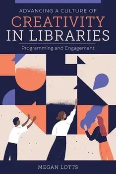 Advancing a Culture of Creativity in Libraries: Programming and Engagement, Paperback/Megan Lotts