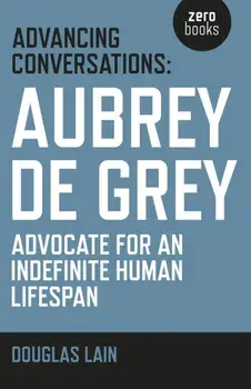 Advancing Conversations. Aubrey de Grey - Advocate for an Indefinite Human Lifespan, Paperback/Aubrey de Grey