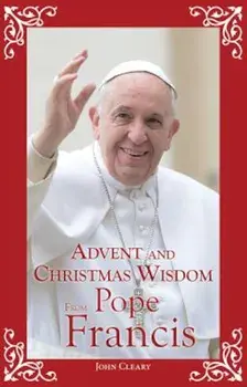 Advent and Christmas Wisdom from Pope Francis, Paperback/John Cleary