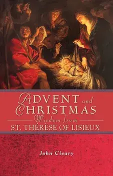 Advent and Christmas Wisdom from St. Therese of Lisieux, Paperback/John Cleary