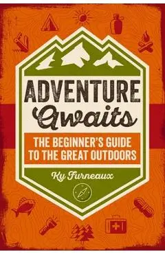 Adventure Awaits: The Beginner's Guide to the Great Outdoors - Ky Furneaux