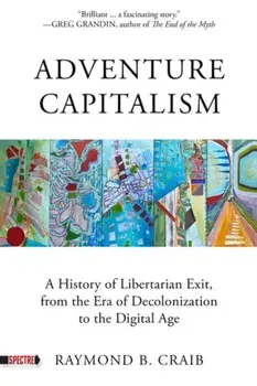 Adventure Capitalism. A History of Libertarian Exit, from the Era of Decolonization to the Digital Age, Paperback/Raymond Craib