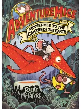 Adventuremice: Mousehole to the Centre of the Earth - from bestselling creative dream team, Reeve and McIntyre, Paperback/Sarah McIntyre