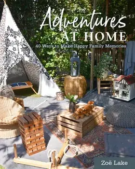 Adventures at Home. 40 Ways to Make Happy Family Memories, Hardback/Zoe Lake