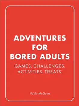 Adventures for Bored Adults. Games. Challenges. Activities. Treats., Hardback/Paula McGuire