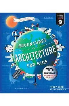 Adventures in Architecture for Kids: 30 Design Projects for Steam Discovery and Learning - Vicky Chan
