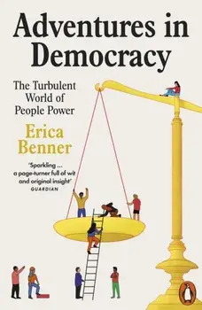 Adventures in Democracy. The Turbulent World of People Power, Paperback/Erica Benner