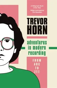 Adventures in Modern Recording. From ABC to ZTT, Paperback/Trevor Horn