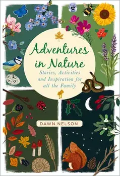 Adventures in Nature. Stories, Activities and Inspiration for all the Family, Hardback/Dawn Nelson