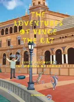 Adventures of Vince the Cat. Vince Discovers the Wonder of Seville, Hardback/Heidi Bryant