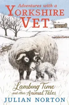 Adventures with a Yorkshire Vet: Lambing Time and Other Animal Tales, Hardback/Julian Norton