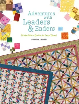 Adventures with Leaders and Enders. Make More Quilts in Less Time, Paperback/Bonnie K. Hunter