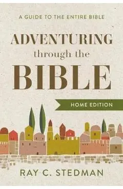 Adventuring Through the Bible: A Guide to the Entire Bible - Ray C. Stedman