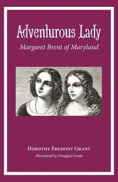 Adventurous Lady: Margaret Brent of Maryland - Dorothy Grant