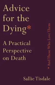 Advice for the Dying (and Those Who Love Them). A Practical Perspective on Death, Paperback/Sallie Tisdale