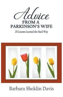 Advice From a Parkinson's Wife: 20 Lessons Learned the Hard Way - Barbara Sheklin Davis